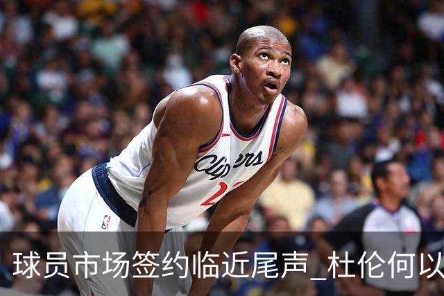 球员市场签约临近尾声 杜伦何以成为夏窗头号剩男？